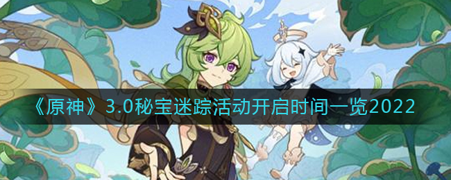 图：《原神》3.0秘宝迷踪活动开启时间一览2022