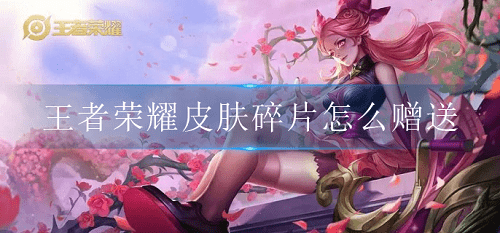 图：王者荣耀皮肤碎片怎么赠送给好友
