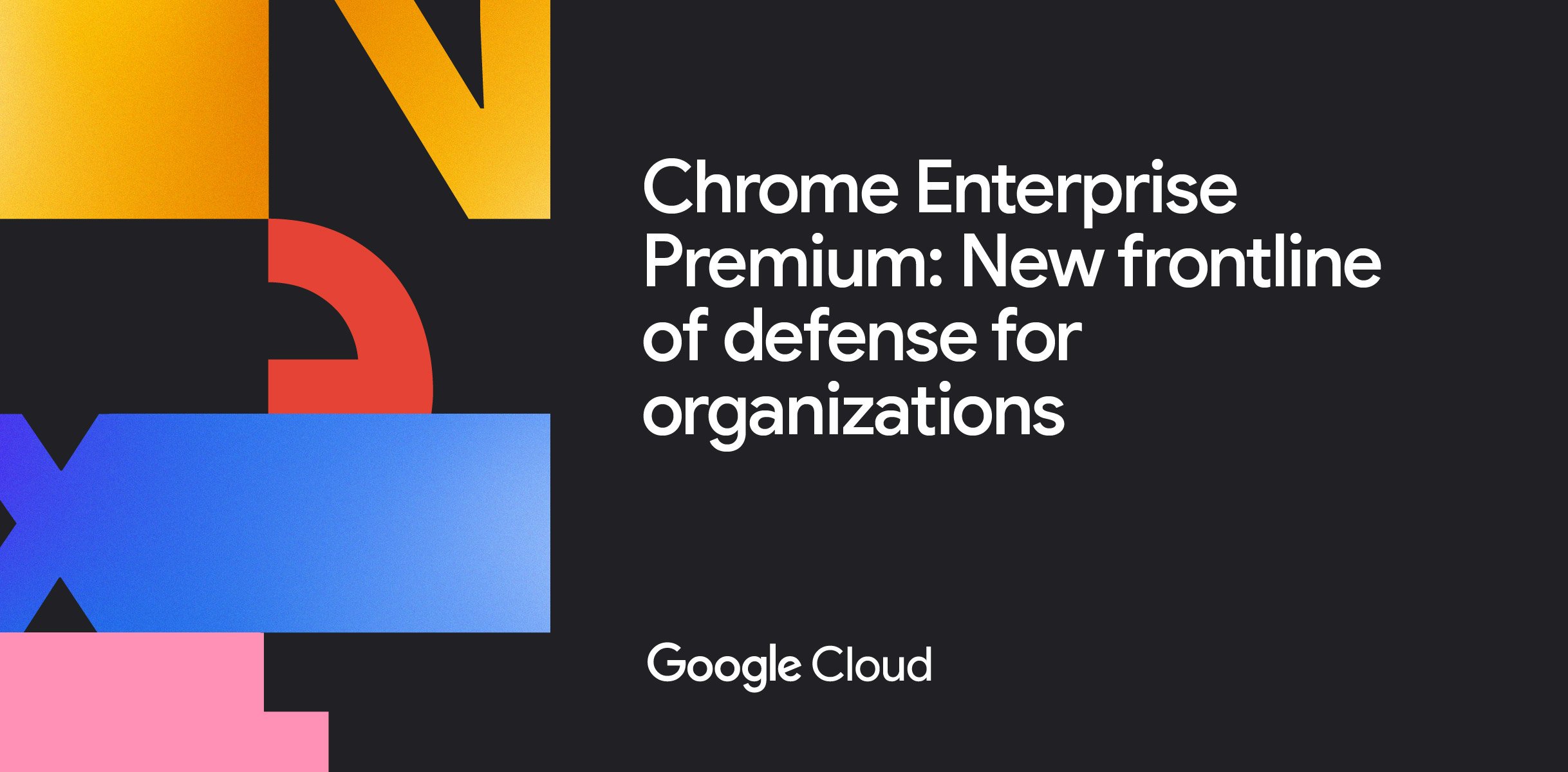 图：谷歌浏览器推出企业加强版Chrome Enterprise Premium 每用户每月6美元